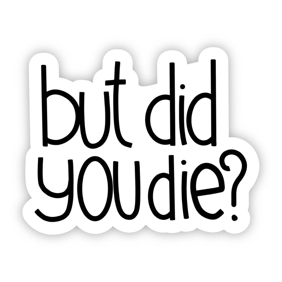 But Did You Die? Sarcasm Sticker | petite shops